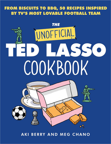 The Unofficial Ted Lasso Cookbook From Biscuits to BBQ 50 Recipes