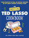 The Unofficial Ted Lasso Cookbook From Biscuits to BBQ 50 Recipes