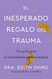 The Unexpected Gift of Trauma El inesperado regalo del trauma