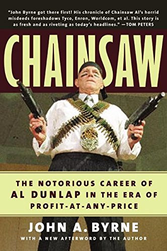 Chainsaw: The Notorious Career of Al Dunlap in the Era of