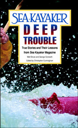 Sea Kayaker's Deep Trouble: True Stories and Their Lessons from Sea