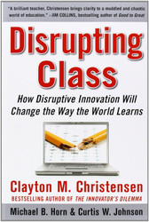 Disrupting Class: How Disruptive Innovation Will Change the Way the