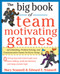 The Big Book of Team-Motivating Games