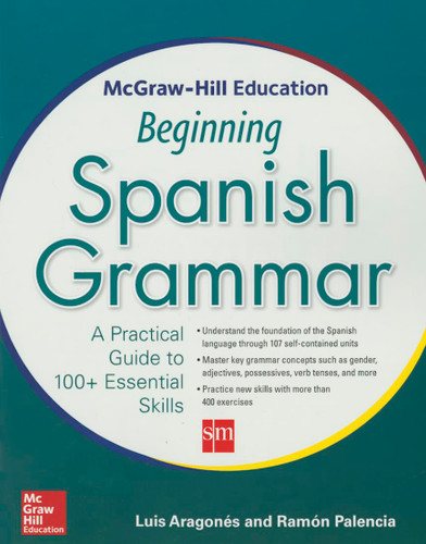 McGraw-Hill Education Beginning Spanish Grammar: A Practical Guide to