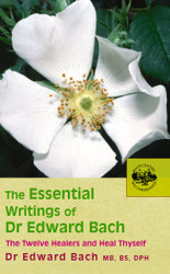 The Essential Writings of Dr. Edward Bach: The Twelve Healers and