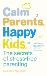 Calm Parents Happy Kids: The Secrets of Stress-free Parenting