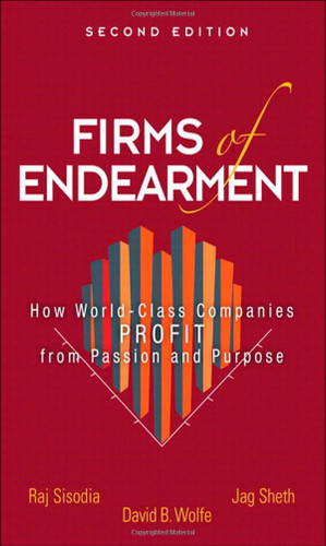 Firms of Endearment: How World-Class Companies Profit from Passion