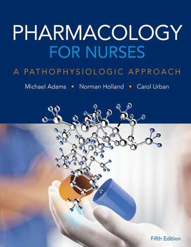 Pharmacology for Nurses: A Pathophysiologic Approach