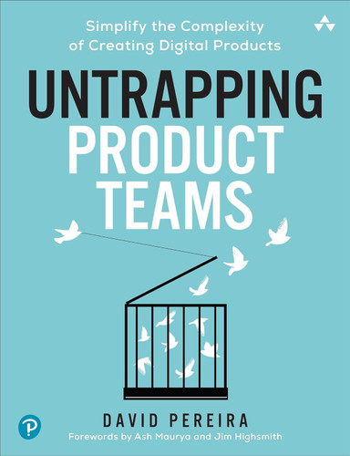 Untrapping Product Teams: Simplify the Complexity of Creating Digital