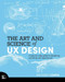 The Art and Science of UX Design: A step-by-step guide to designing