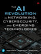 The AI Revolution in Networking Cybersecurity and Emerging Technologies