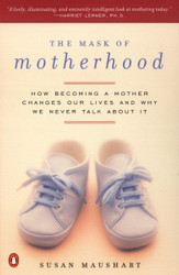 The Mask of Motherhood: How Becoming a Mother Changes Our Lives and