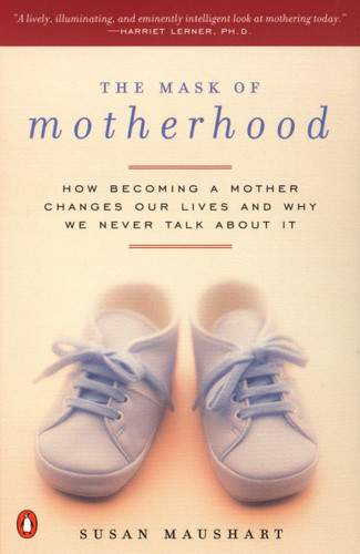 The Mask of Motherhood: How Becoming a Mother Changes Our Lives and