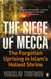 Siege of Mecca: The Forgotten Uprising in Islam's Holiest Shrine