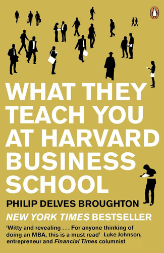 What They Teach You at Harvard Business School: My Two Years Inside