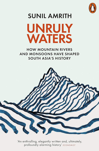 Unruly Waters: How Mountain Rivers and Monsoons Have Shaped South Unruly Waters: How Mountain Rivers and Monsoons Have Shaped South