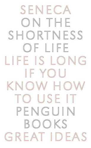On the Shortness of Life: Life Is Long if You Know How to Use It