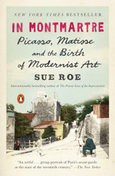 In Montmartre: Picasso Matisse and the Birth of Modernist Art