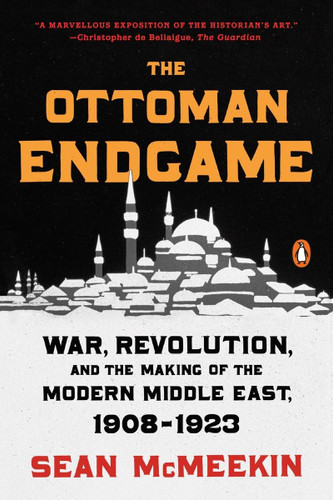 The Ottoman Endgame: War Revolution and the Making of the Modern