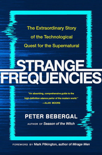 Strange Frequencies: The Extraordinary Story of the Technological