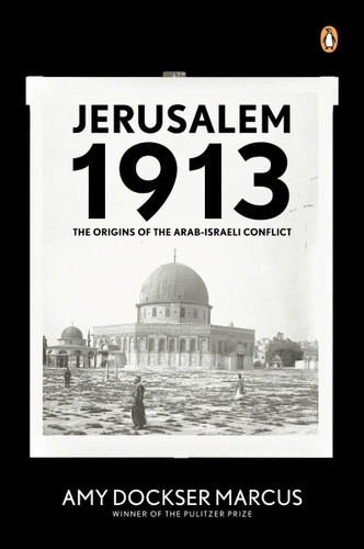 Jerusalem 1913: The Origins of the Arab-Israeli Conflict