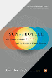 Sun in a Bottle: The Strange History of Fusion and the Science of