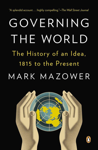Governing the World: The History of an Idea 1815 to the Present
