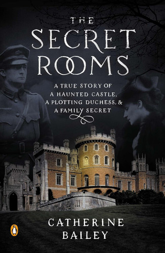 The Secret Rooms: A True Story of a Haunted Castle a Plotting Duchess