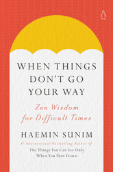 When Things Don't Go Your Way: Zen Wisdom for Difficult Times