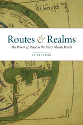 Routes and Realms: The Power of Place in the Early Islamic World
