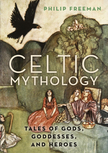 Celtic Mythology: Tales of Gods Goddesses and Heroes