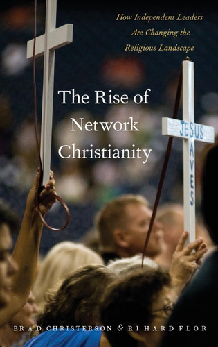 The Rise of Network Christianity: How Independent Leaders Are