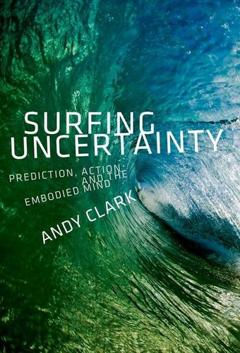 Surfing Uncertainty: Prediction Action and the Embodied Mind