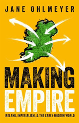 Making Empire: Ireland Imperialism and the Early Modern World