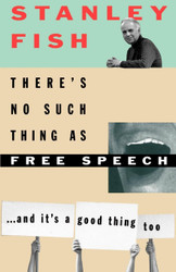 There's No Such Thing As Free Speech: And It's a Good Thing Too