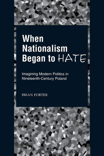 When Nationalism Began to Hate: Imagining Modern Politics in