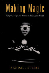 Making Magic: Religion Magic and Science in the Modern World