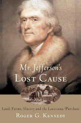 Mr. Jefferson's Lost Cause: Land Farmers Slavery and the Louisiana