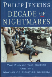 Decade of Nightmares: The End of the Sixties and the Making of