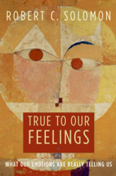 True to Our Feelings: What Our Emotions Are Really Telling Us