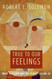 True to Our Feelings: What Our Emotions Are Really Telling Us