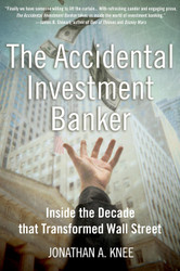 The Accidental Investment Banker: Inside the Decade that Transformed