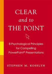 Clear and to the Point: 8 Psychological Principles for Compelling