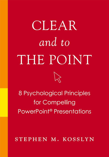Clear and to the Point: 8 Psychological Principles for Compelling
