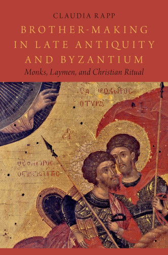 Brother-Making in Late Antiquity and Byzantium: Monks Laymen and