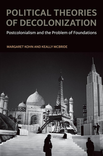 Political Theories of Decolonization: Postcolonialism and the Problem