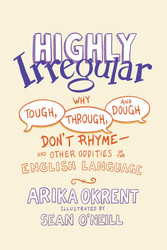 Highly Irregular: Why Tough Through and Dough Don't Rhyme And Other