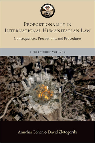 Proportionality in International Humanitarian Law: Consequences Proportionality in International Humanitarian Law: Consequences