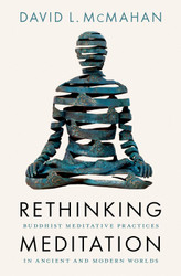 Rethinking Meditation: Buddhist Meditative Practice in Ancient and