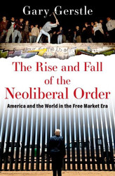 The Rise and Fall of the Neoliberal Order: America and the World in
